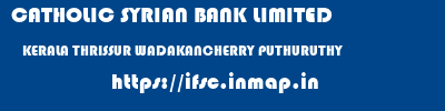 CATHOLIC SYRIAN BANK LIMITED  KERALA THRISSUR WADAKANCHERRY PUTHURUTHY  ifsc code